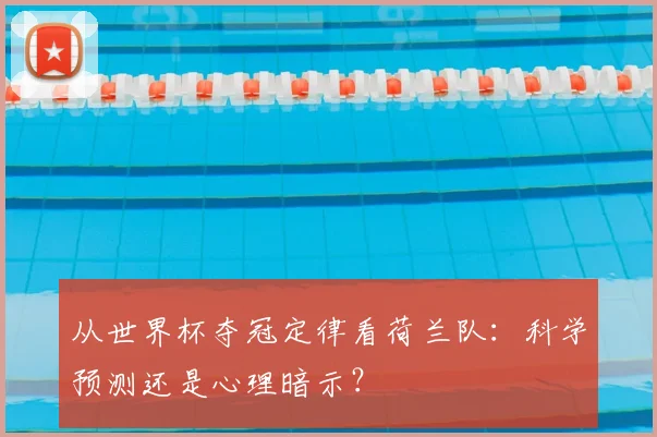 从世界杯夺冠定律看荷兰队：科学预测还是心理暗示？