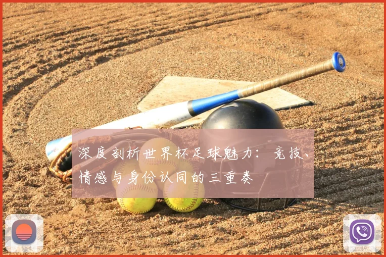 深度剖析世界杯足球魅力：竞技、情感与身份认同的三重奏