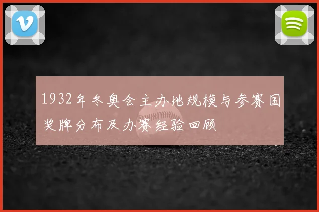 1932年冬奥会主办地规模与参赛国奖牌分布及办赛经验回顾